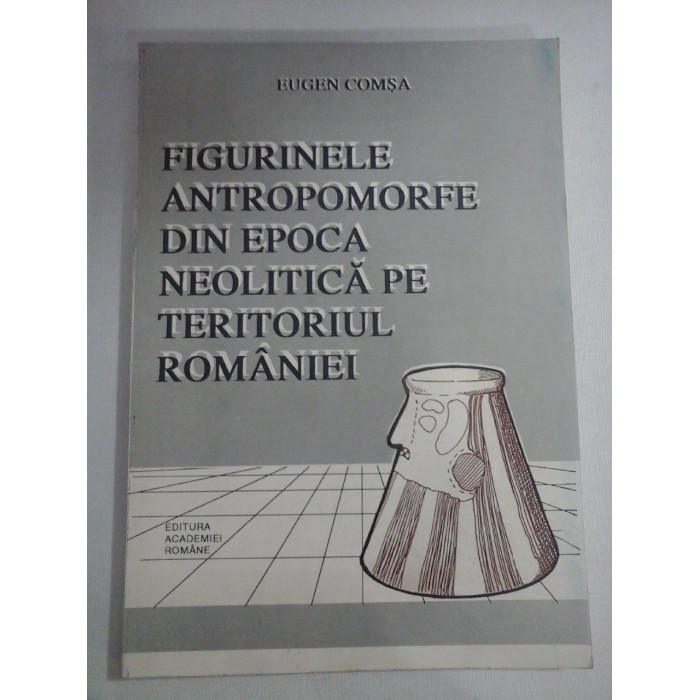    FIGURINELE  ANTROPOMORFE  DIN  EPOCA  NEOLITICA  PE  TERITORIUL  ROMANIEI  -  Eugen COMSA 